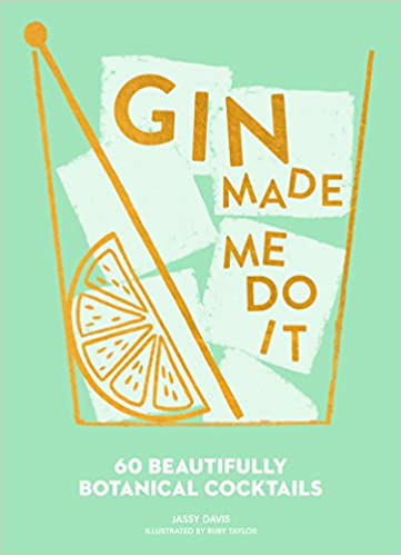 Gin Made Me Do It : 60 Beautifully Botanical Cocktails