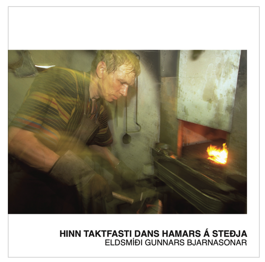 Hinn taktfasti dans hamars á steðja - Eldsmíði Gunnars Bjarnasonar