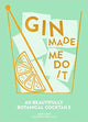 Gin Made Me Do It : 60 Beautifully Botanical Cocktails
