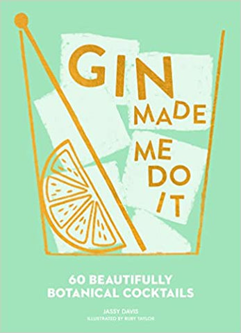 Gin Made Me Do It : 60 Beautifully Botanical Cocktails