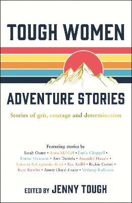 Tough Women Adventure Stories : Stories of Grit, Courage and Determination
