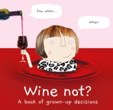 Wine Not? A Book of Grown Up Decisions